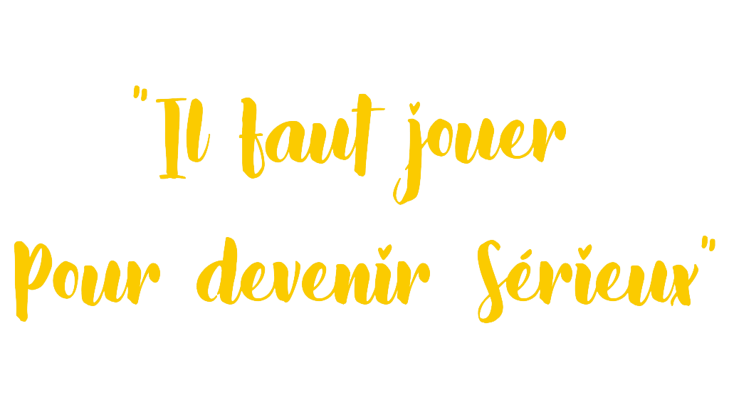 Il Faut Jouer Pour Devenir Sérieux, la devise de formation du présent