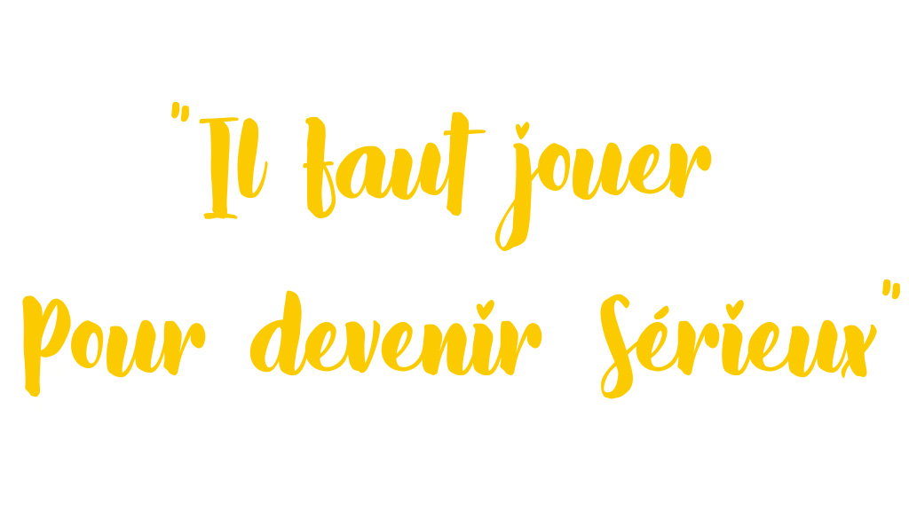 notre devise - Il faut jouer pour devenir sérieux